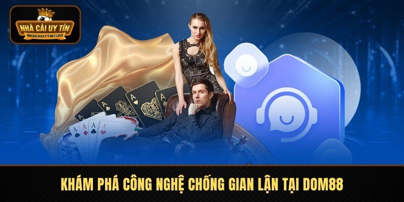 Khám phá công nghệ chống gian lận tại Dom88