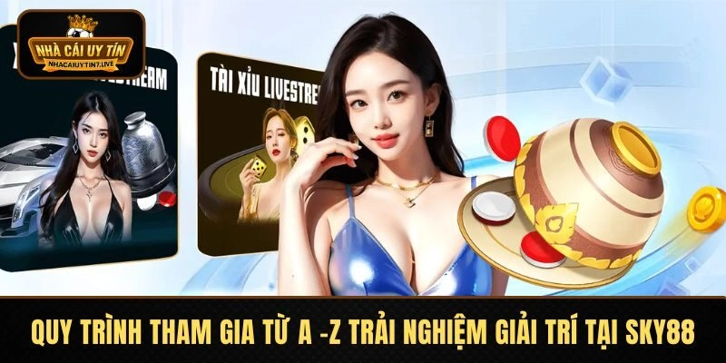 Quy trình tham gia từ A -Z trải nghiệm giải trí tại SKY88