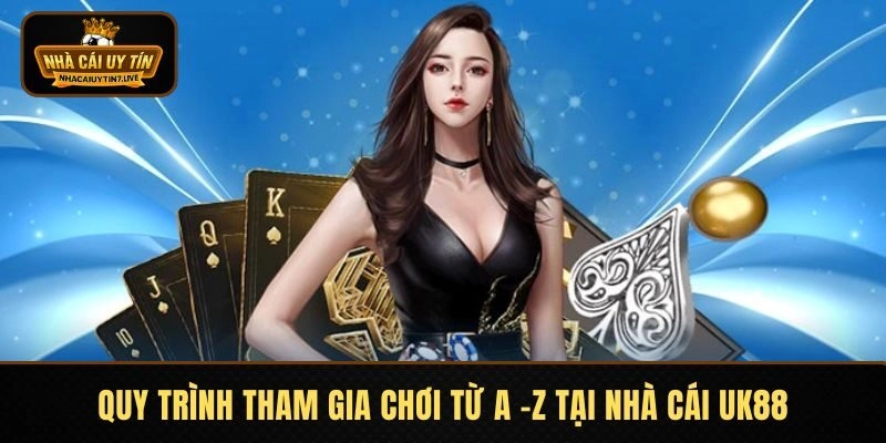 Quy trình tham gia chơi từ A -Z tại nhà cái UK88