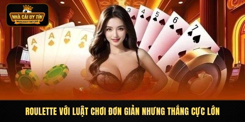 Roulette với luật chơi đơn giản nhưng thắng cực lớn