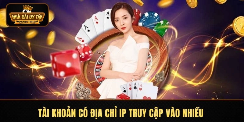 Tài khoản có địa chỉ IP truy cập vào nhiều một lúc Tài khoản có địa chỉ IP truy cập vào nhiều một lúc